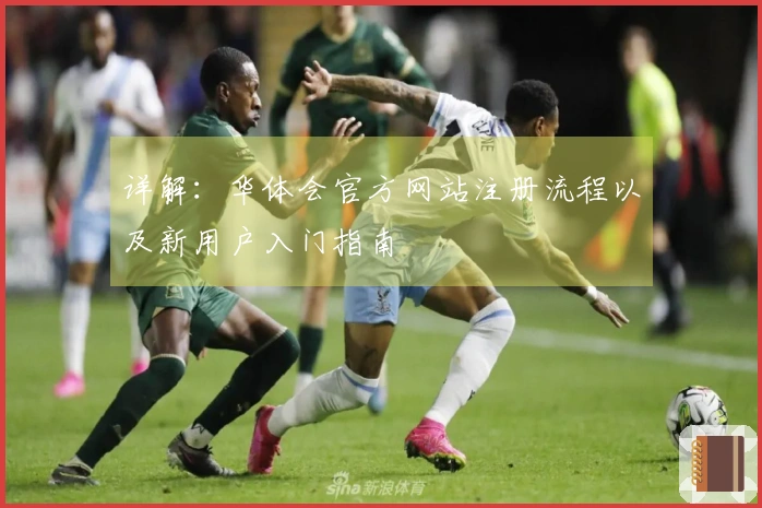 详解：华体会官方网站注册流程以及新用户入门指南